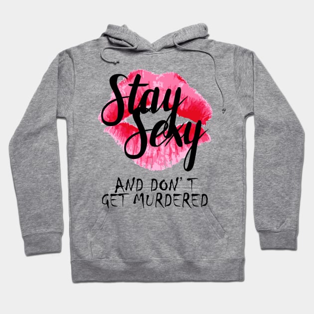 Stay Sexy & Don't Get Murdered Hoodie by crashboomlove